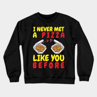 I Never Met A Pizza Like You Crewneck Sweatshirt
